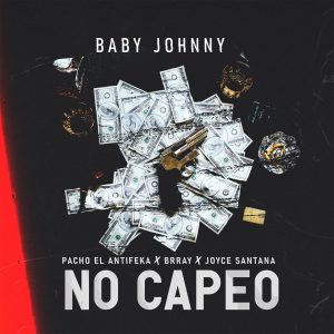 Baby Johnny Ft Brray Pacho El Antifeka y Joyce Santana – No Capeo
